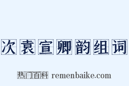 次袁宣卿韵组词是什么意思的图片